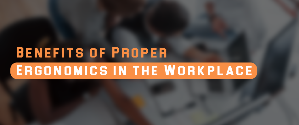 Benefits of Proper Ergonomics in the Workplace