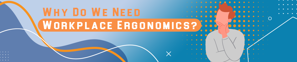 Why Do We Need Workplace Ergonomics?